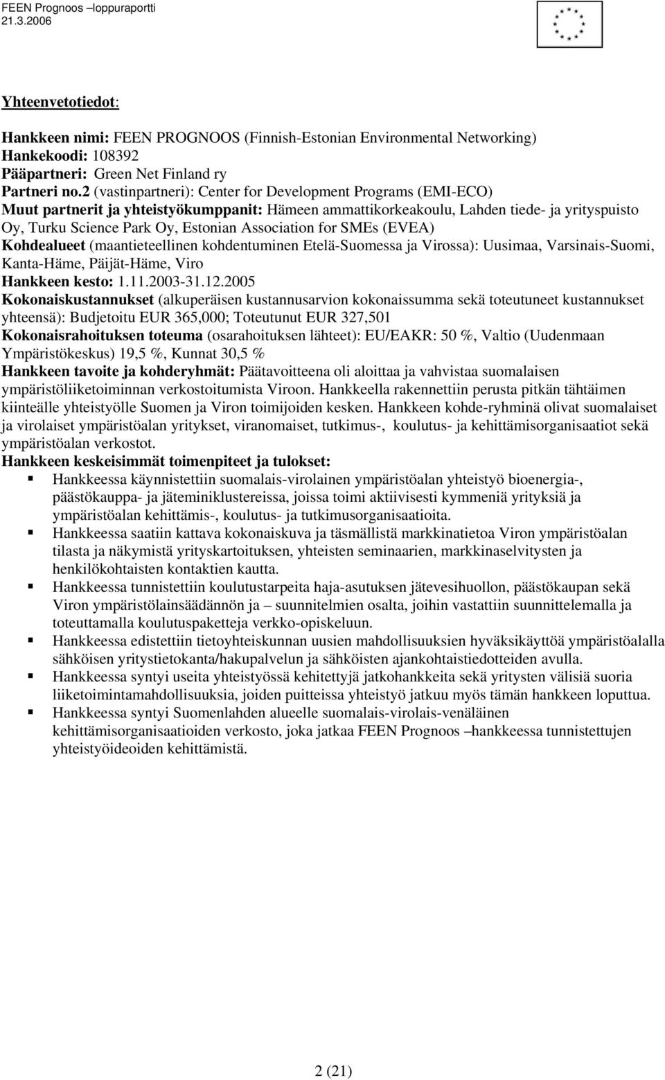 Association for SMEs (EVEA) Kohdealueet (maantieteellinen kohdentuminen Etelä-Suomessa ja Virossa): Uusimaa, Varsinais-Suomi, Kanta-Häme, Päijät-Häme, Viro Hankkeen kesto: 1.11.2003-31.12.