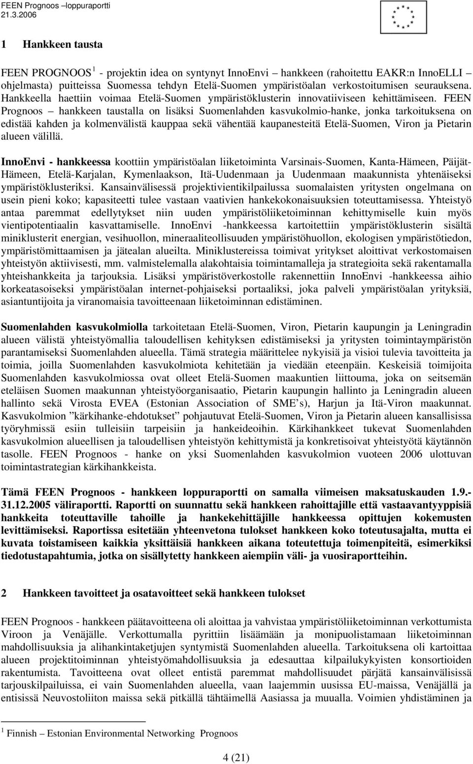 FEEN Prognoos hankkeen taustalla on lisäksi Suomenlahden kasvukolmio-hanke, jonka tarkoituksena on edistää kahden ja kolmenvälistä kauppaa sekä vähentää kaupanesteitä Etelä-Suomen, Viron ja Pietarin