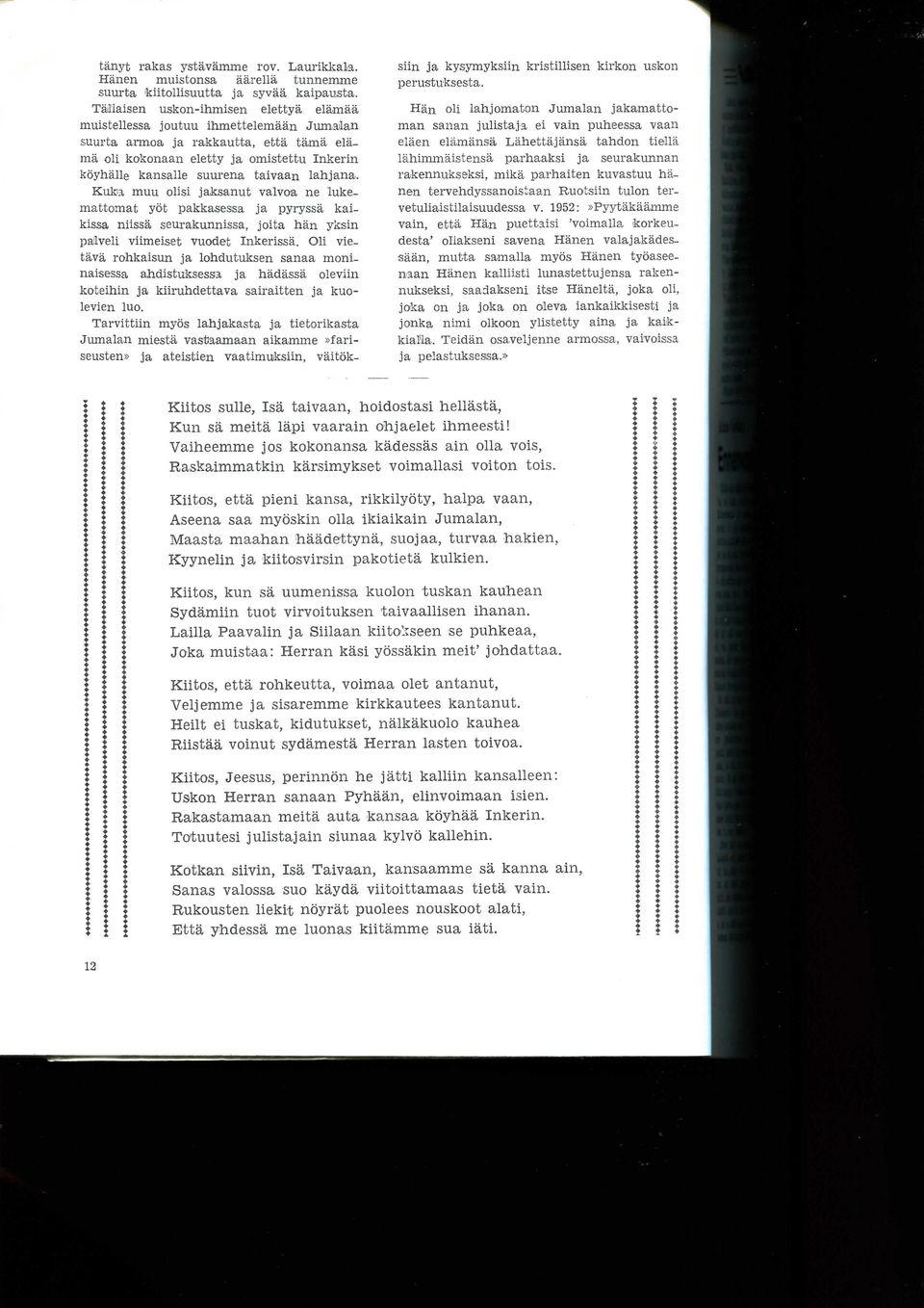 lahjana. Kuba muu olisi jaksanut valvoa ne lukemattomat yot pakkasessa ja pyryssa kaikissa niissa seurakunnissa, joita nan yksin palveli viimeiset vuodet Inkerissa.