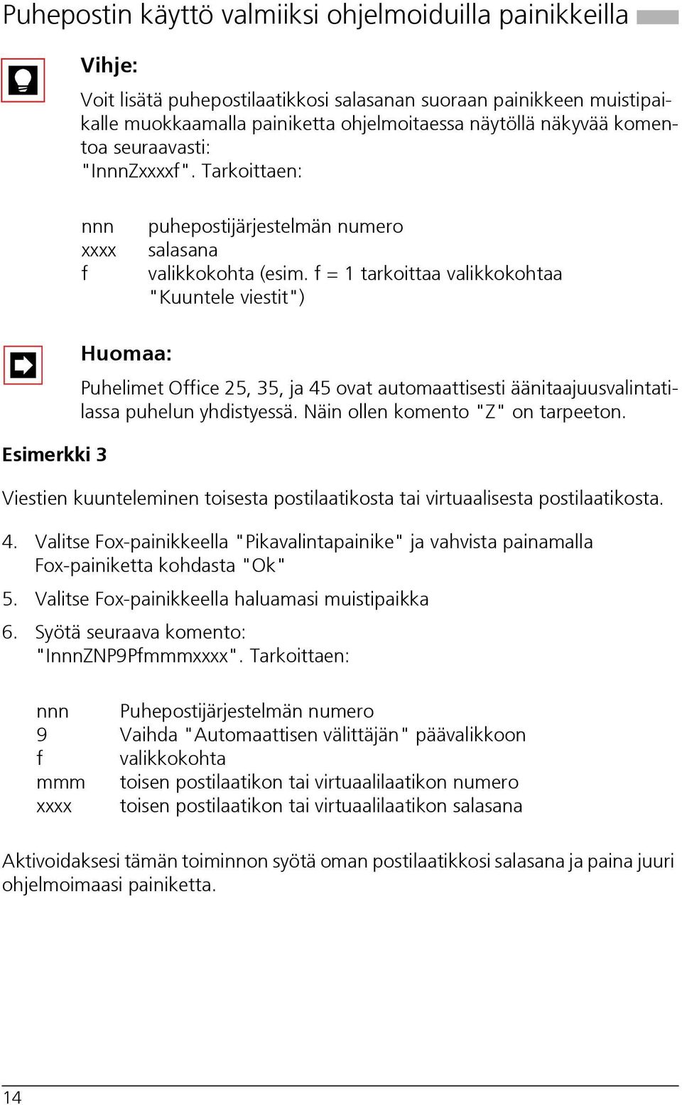 f = 1 tarkoittaa valikkokohtaa "Kuuntele viestit") Esimerkki 3 Huomaa: Puhelimet Office 25, 35, ja 45 ovat automaattisesti äänitaajuusvalintatilassa puhelun yhdistyessä.