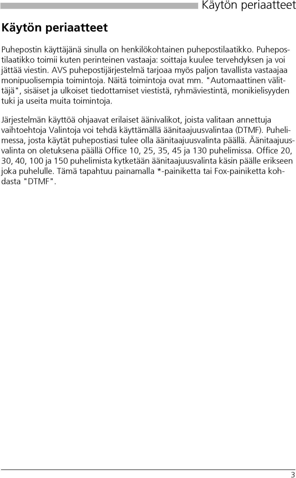 Näitä toimintoja ovat mm. "Automaattinen välittäjä", sisäiset ja ulkoiset tiedottamiset viestistä, ryhmäviestintä, monikielisyyden tuki ja useita muita toimintoja.