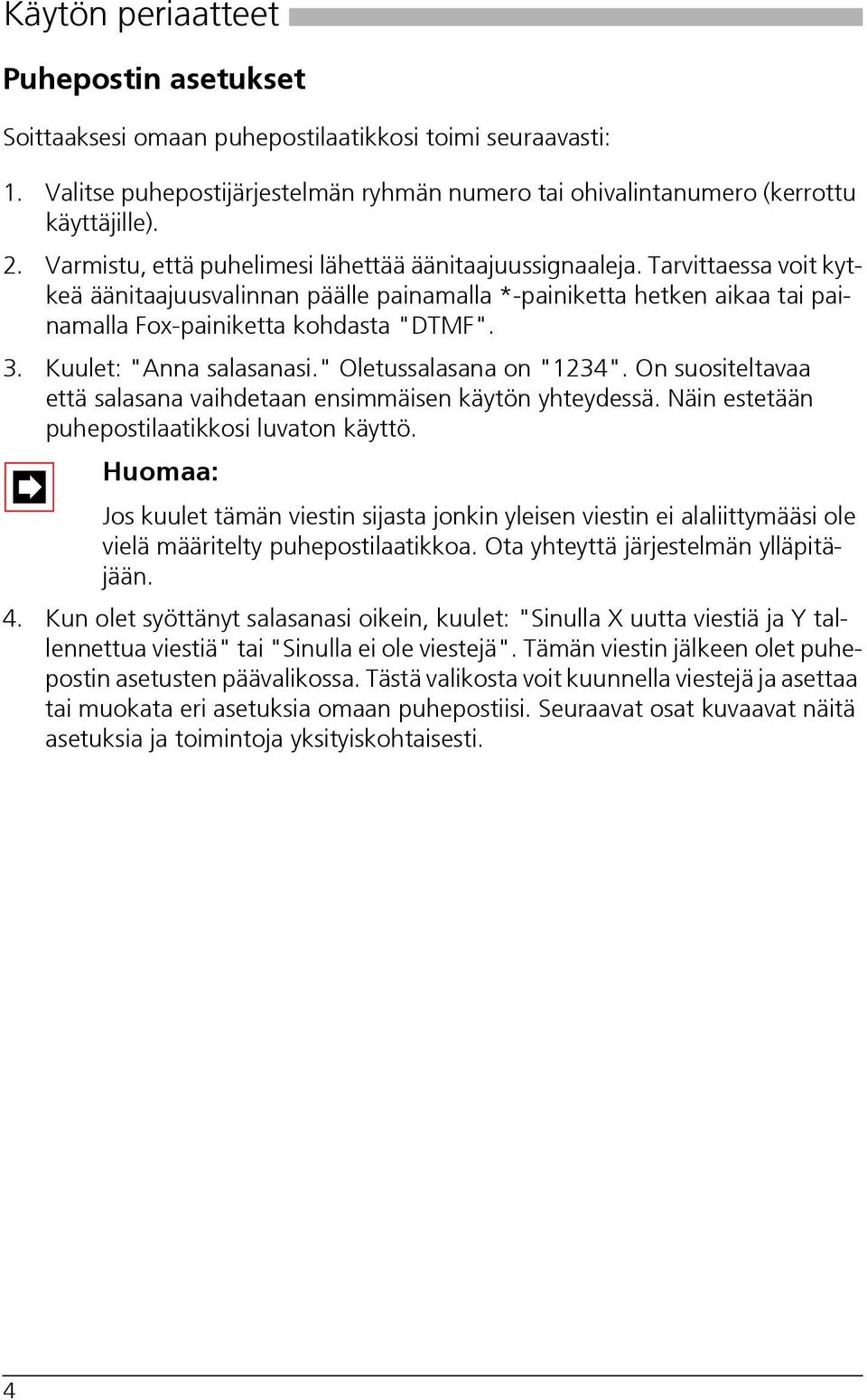 Kuulet: "Anna salasanasi." Oletussalasana on "1234". On suositeltavaa että salasana vaihdetaan ensimmäisen käytön yhteydessä. Näin estetään puhepostilaatikkosi luvaton käyttö.