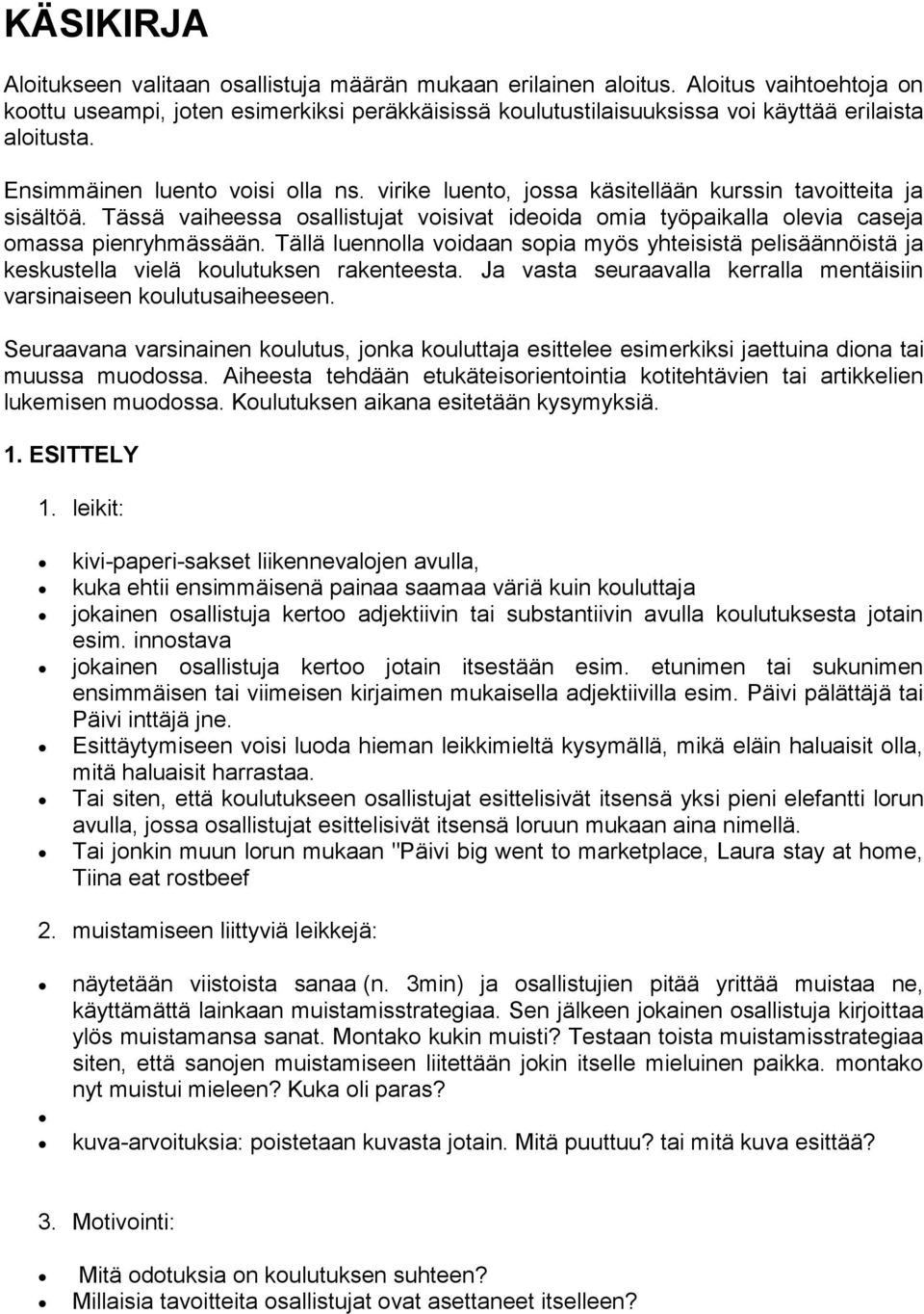 virike luento, jossa käsitellään kurssin tavoitteita ja sisältöä. Tässä vaiheessa osallistujat voisivat ideoida omia työpaikalla olevia caseja omassa pienryhmässään.