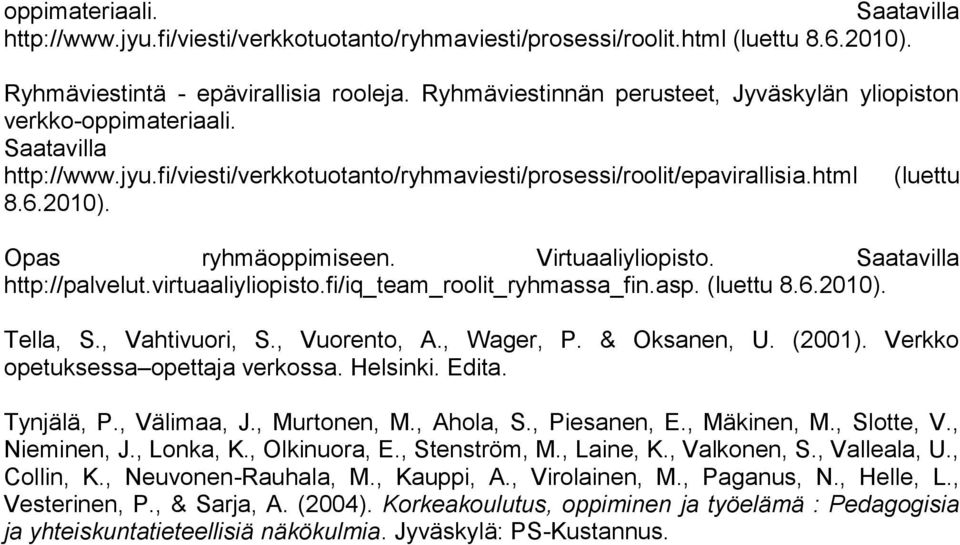 Opas ryhmäoppimiseen. Virtuaaliyliopisto. Saatavilla http://palvelut.virtuaaliyliopisto.fi/iq_team_roolit_ryhmassa_fin.asp. (luettu 8.6.2010). Tella, S., Vahtivuori, S., Vuorento, A., Wager, P.