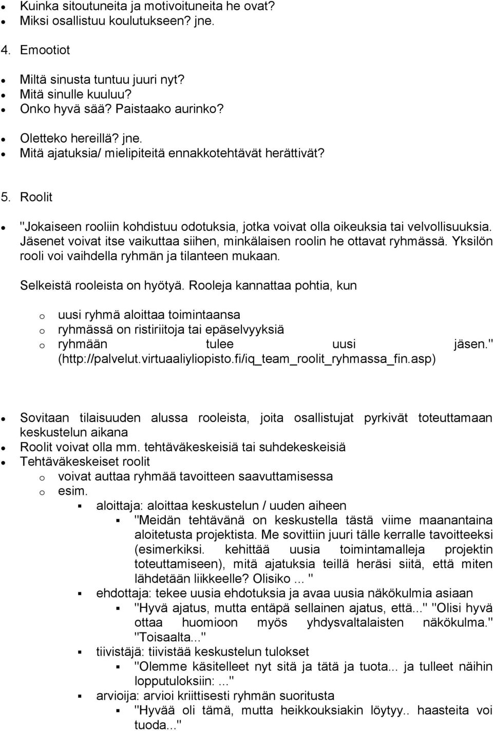 Jäsenet voivat itse vaikuttaa siihen, minkälaisen roolin he ottavat ryhmässä. Yksilön rooli voi vaihdella ryhmän ja tilanteen mukaan. Selkeistä rooleista on hyötyä.