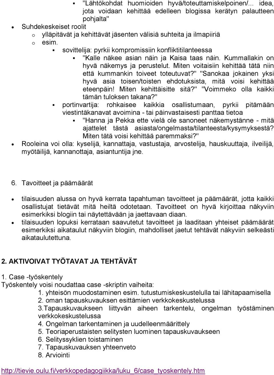 sovittelija: pyrkii kompromissiin konfliktitilanteessa "Kalle näkee asian näin ja Kaisa taas näin. Kummallakin on hyvä näkemys ja perustelut.