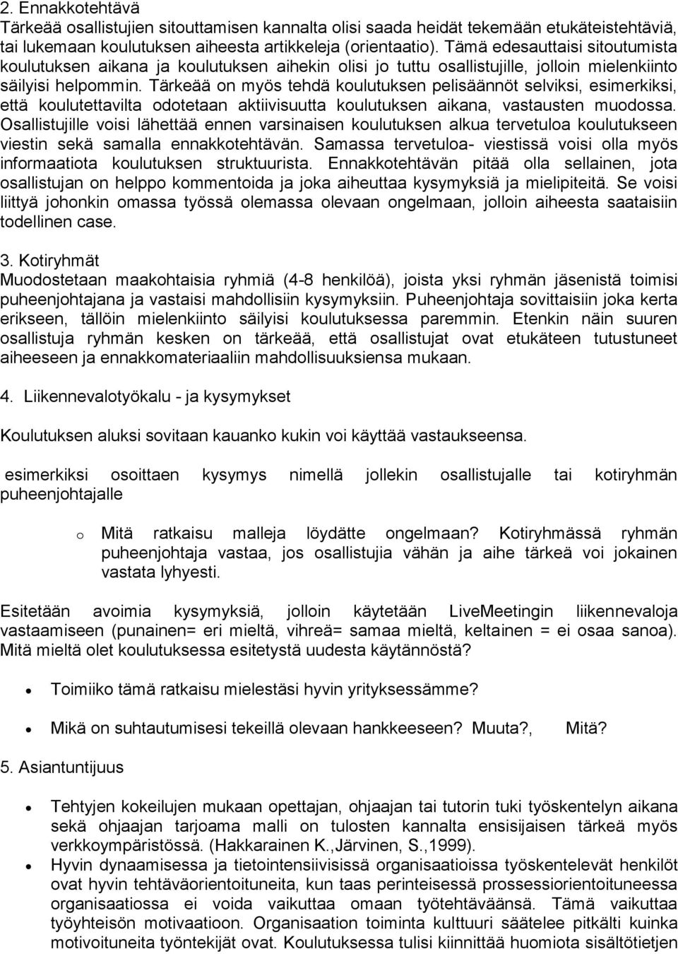 Tärkeää on myös tehdä koulutuksen pelisäännöt selviksi, esimerkiksi, että koulutettavilta odotetaan aktiivisuutta koulutuksen aikana, vastausten muodossa.