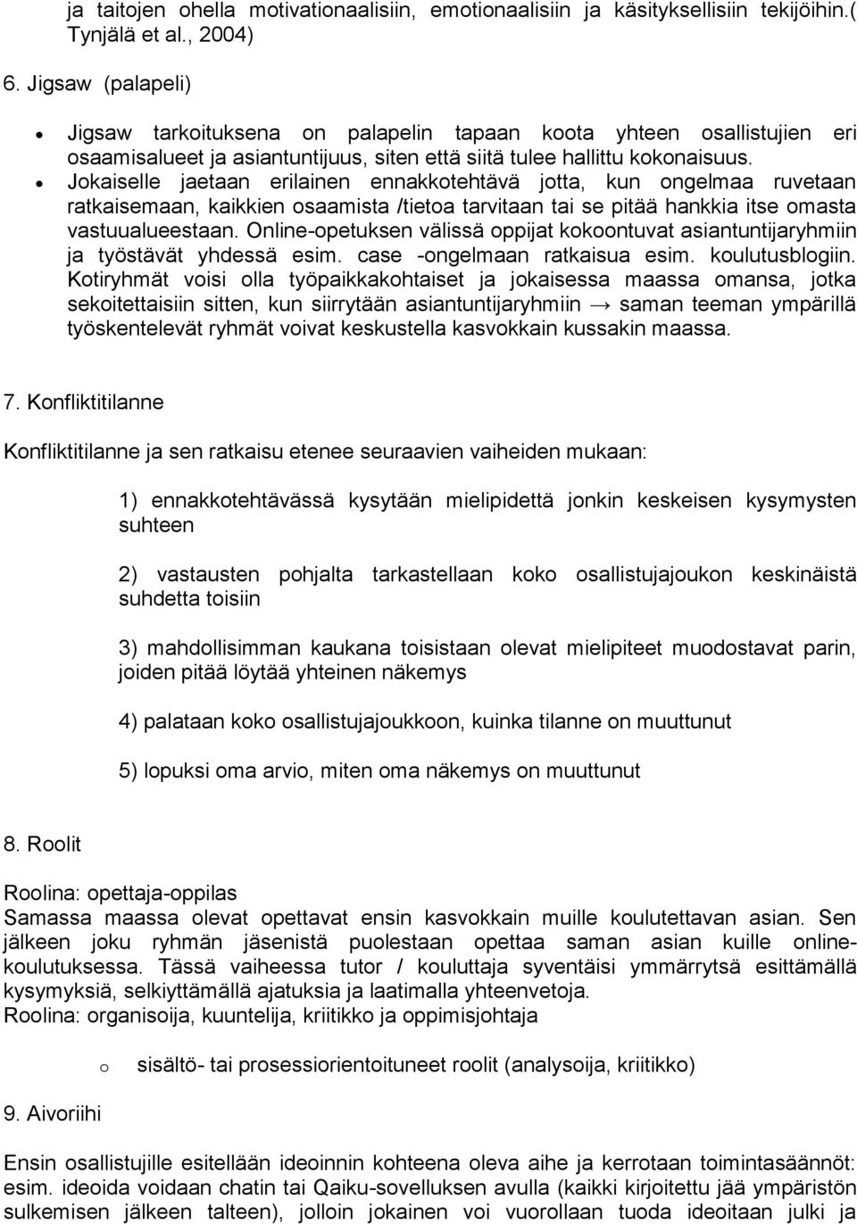 Jokaiselle jaetaan erilainen ennakkotehtävä jotta, kun ongelmaa ruvetaan ratkaisemaan, kaikkien osaamista /tietoa tarvitaan tai se pitää hankkia itse omasta vastuualueestaan.