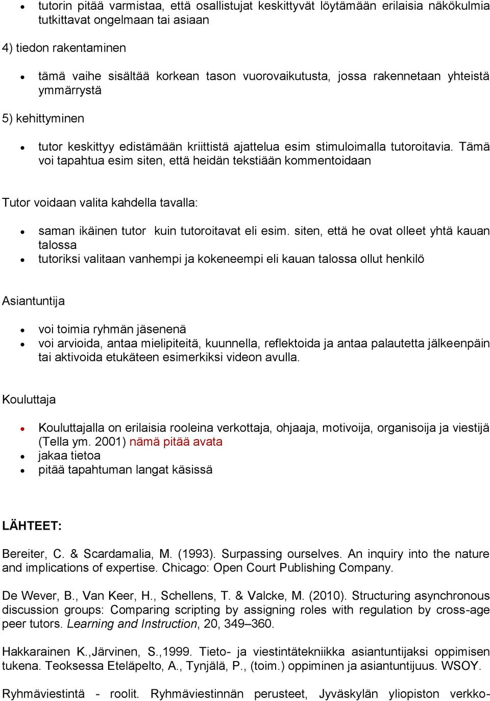 Tämä voi tapahtua esim siten, että heidän tekstiään kommentoidaan Tutor voidaan valita kahdella tavalla: saman ikäinen tutor kuin tutoroitavat eli esim.