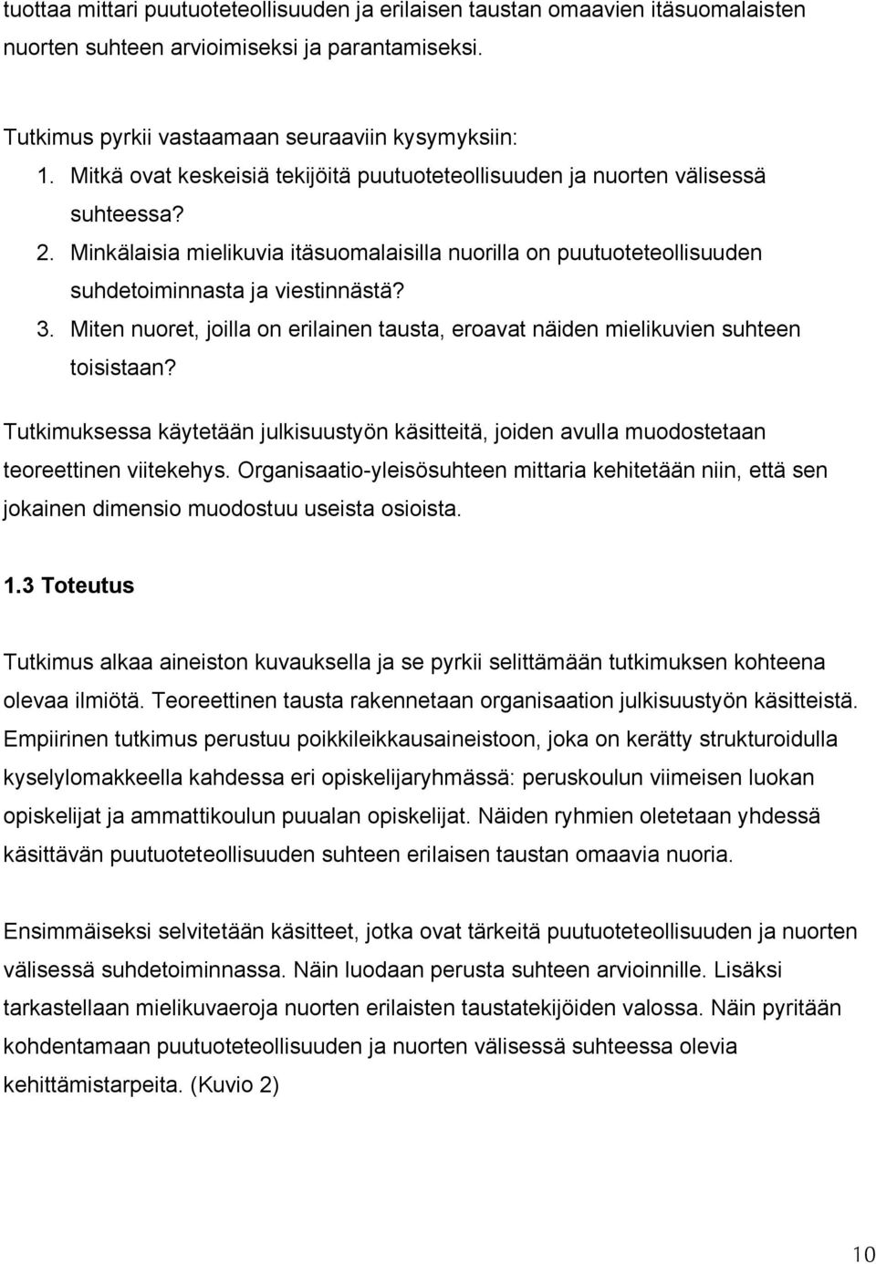 Miten nuoret, joilla on erilainen tausta, eroavat näiden mielikuvien suhteen toisistaan? Tutkimuksessa käytetään julkisuustyön käsitteitä, joiden avulla muodostetaan teoreettinen viitekehys.