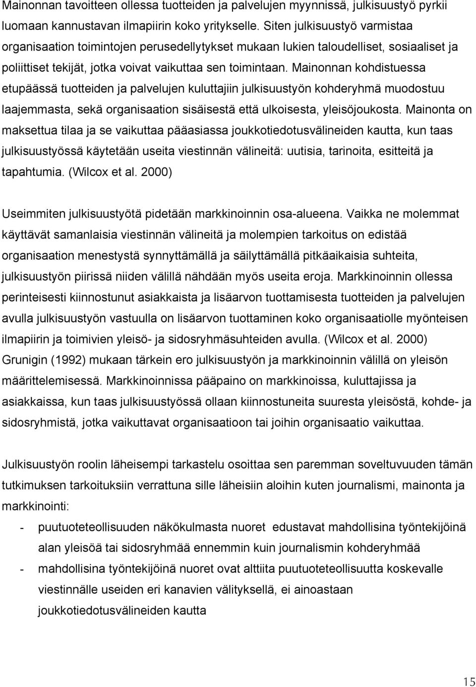 Mainonnan kohdistuessa etupäässä tuotteiden ja palvelujen kuluttajiin julkisuustyön kohderyhmä muodostuu laajemmasta, sekä organisaation sisäisestä että ulkoisesta, yleisöjoukosta.