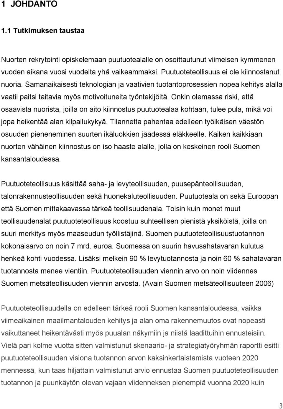 Onkin olemassa riski, että osaavista nuorista, joilla on aito kiinnostus puutuotealaa kohtaan, tulee pula, mikä voi jopa heikentää alan kilpailukykyä.