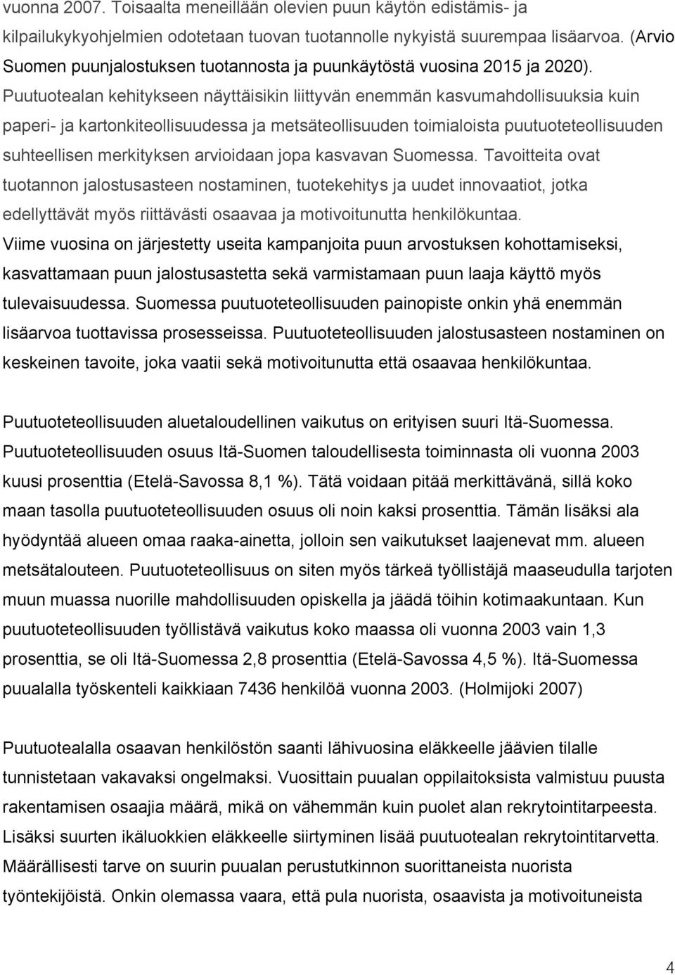 Puutuotealan kehitykseen näyttäisikin liittyvän enemmän kasvumahdollisuuksia kuin paperi- ja kartonkiteollisuudessa ja metsäteollisuuden toimialoista puutuoteteollisuuden suhteellisen merkityksen