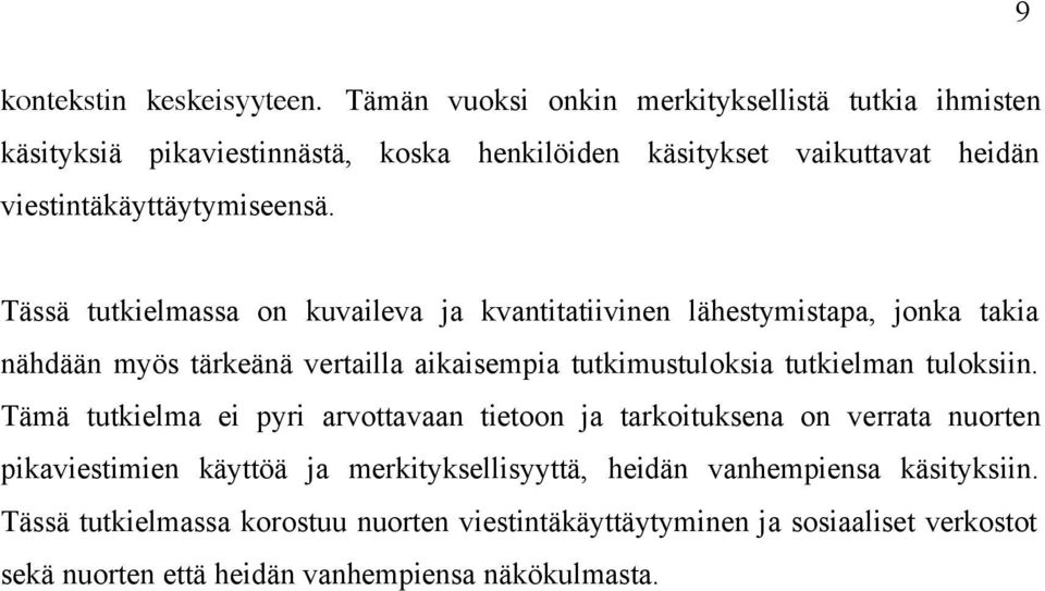 Tässä tutkielmassa on kuvaileva ja kvantitatiivinen lähestymistapa, jonka takia nähdään myös tärkeänä vertailla aikaisempia tutkimustuloksia tutkielman