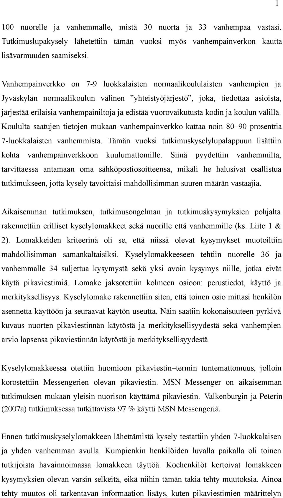 vuorovaikutusta kodin ja koulun välillä. Koululta saatujen tietojen mukaan vanhempainverkko kattaa noin 80 90 prosenttia 7-luokkalaisten vanhemmista.