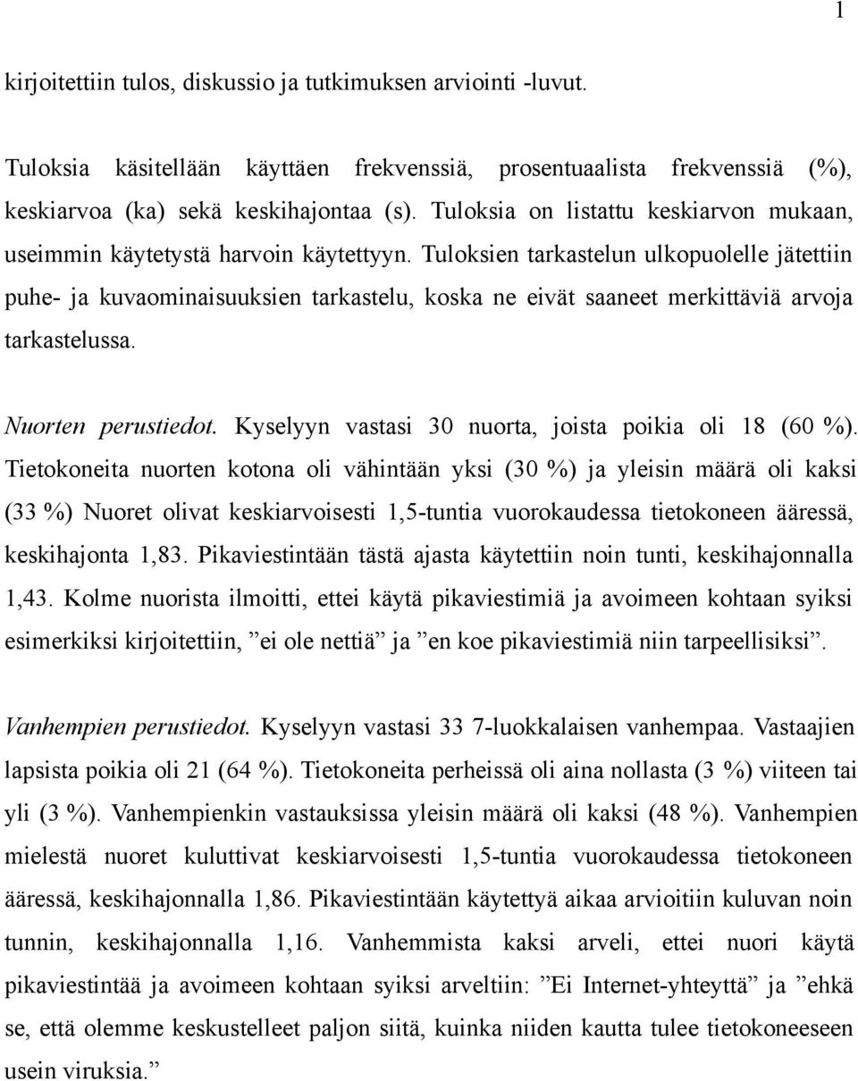 Tuloksien tarkastelun ulkopuolelle jätettiin puhe- ja kuvaominaisuuksien tarkastelu, koska ne eivät saaneet merkittäviä arvoja tarkastelussa. Nuorten perustiedot.