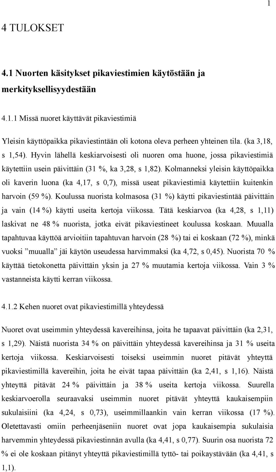 Kolmanneksi yleisin käyttöpaikka oli kaverin luona (ka 4,17, s 0,7), missä useat pikaviestimiä käytettiin kuitenkin harvoin (59 %).