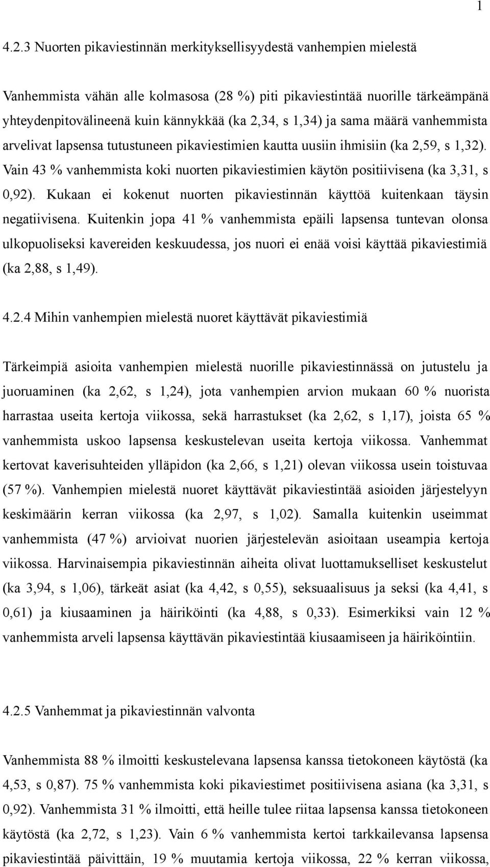 1,34) ja sama määrä vanhemmista arvelivat lapsensa tutustuneen pikaviestimien kautta uusiin ihmisiin (ka 2,59, s 1,32).