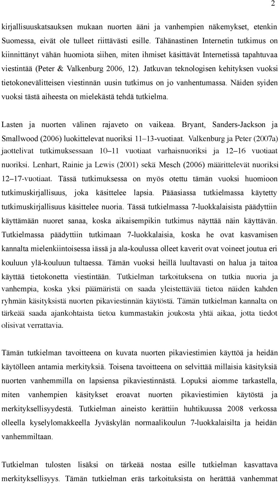 Jatkuvan teknologisen kehityksen vuoksi tietokonevälitteisen viestinnän uusin tutkimus on jo vanhentumassa. Näiden syiden vuoksi tästä aiheesta on mielekästä tehdä tutkielma.