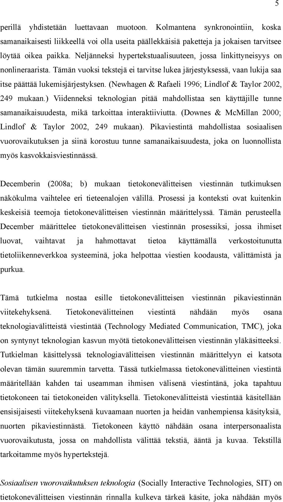 (Newhagen & Rafaeli 1996; Lindlof & Taylor 2002, 249 mukaan.) Viidenneksi teknologian pitää mahdollistaa sen käyttäjille tunne samanaikaisuudesta, mikä tarkoittaa interaktiiviutta.