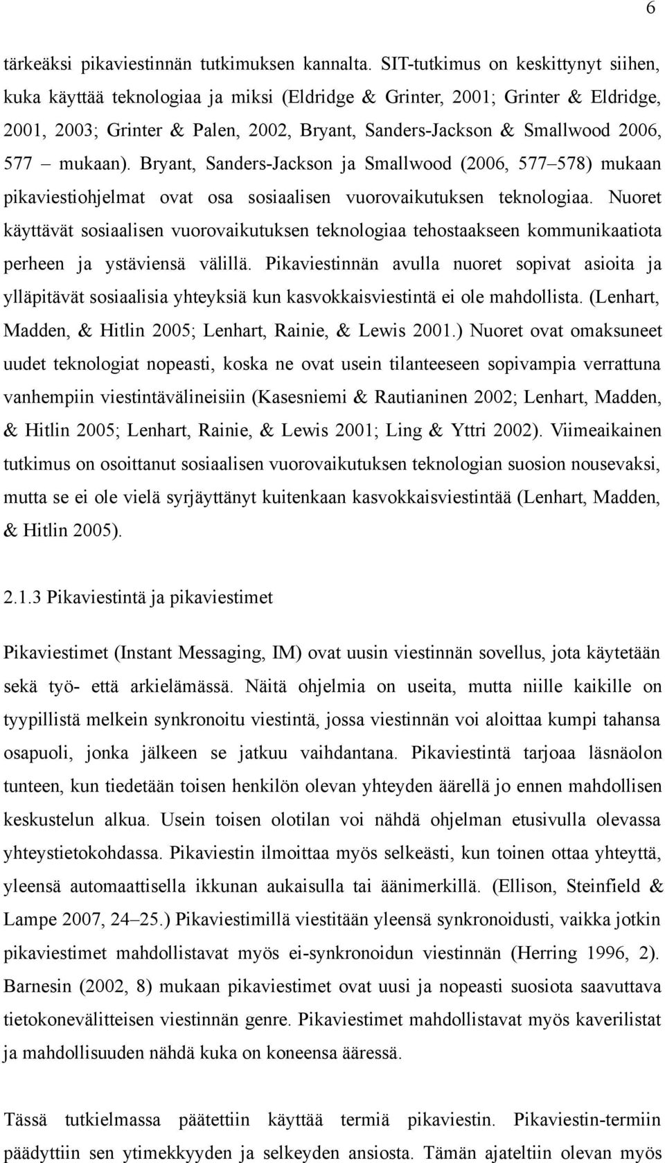 mukaan). Bryant, Sanders-Jackson ja Smallwood (2006, 577 578) mukaan pikaviestiohjelmat ovat osa sosiaalisen vuorovaikutuksen teknologiaa.