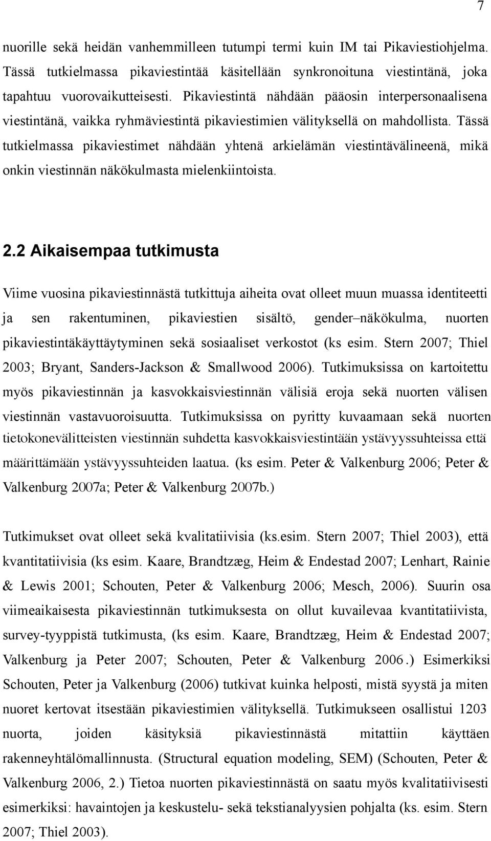 Tässä tutkielmassa pikaviestimet nähdään yhtenä arkielämän viestintävälineenä, mikä onkin viestinnän näkökulmasta mielenkiintoista. 2.