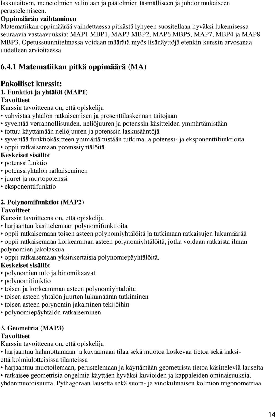 Opetussuunnitelmassa voidaan määrätä myös lisänäyttöjä etenkin kurssin arvosanaa uudelleen arvioitaessa. 6.4.1 Matematiikan pitkä oppimäärä (MA) Pakolliset kurssit: 1.