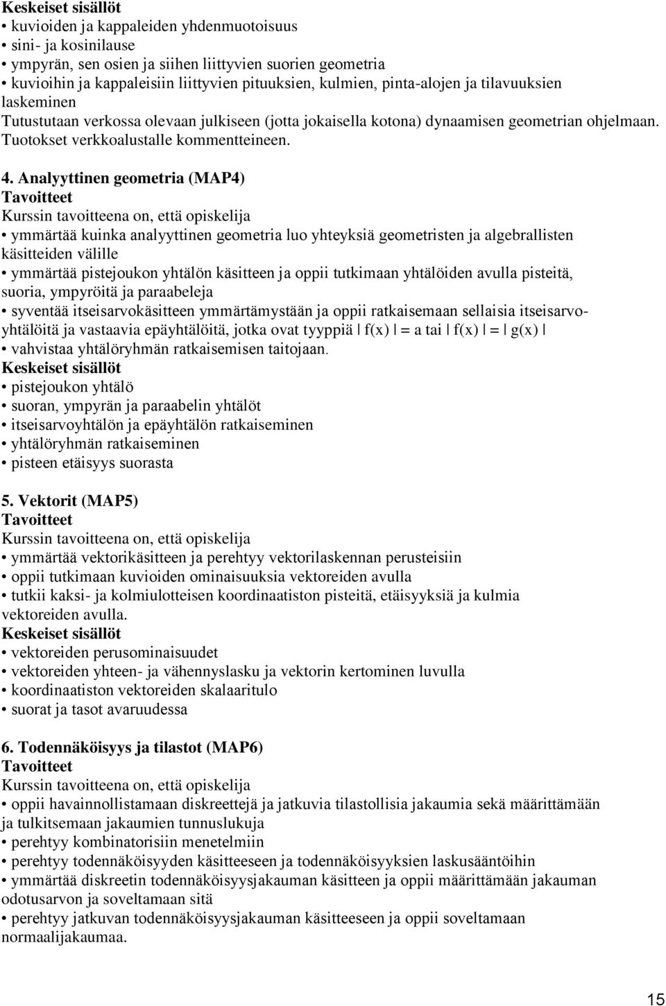 Analyyttinen geometria (MAP4) ymmärtää kuinka analyyttinen geometria luo yhteyksiä geometristen ja algebrallisten käsitteiden välille ymmärtää pistejoukon yhtälön käsitteen ja oppii tutkimaan