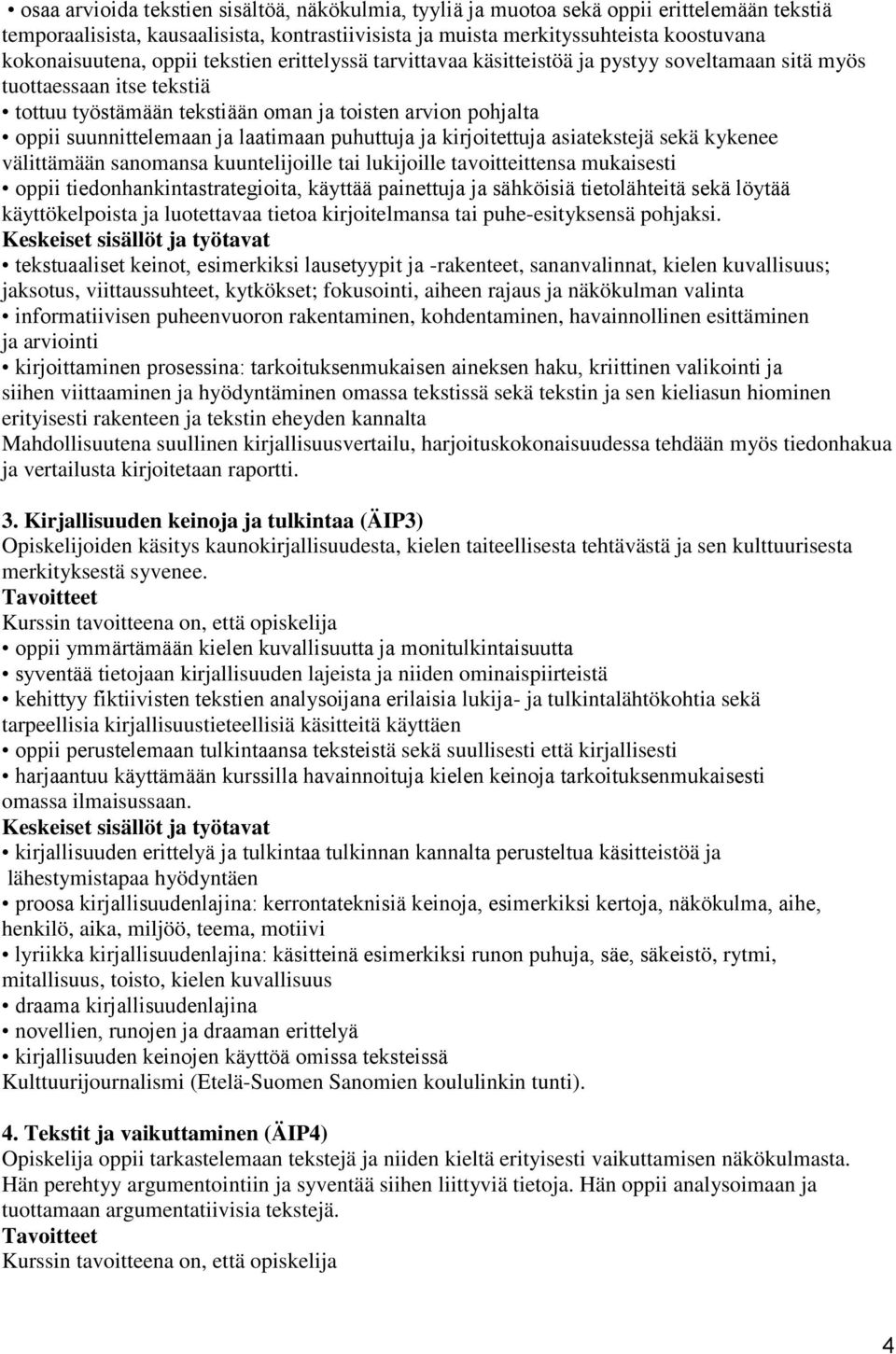 laatimaan puhuttuja ja kirjoitettuja asiatekstejä sekä kykenee välittämään sanomansa kuuntelijoille tai lukijoille tavoitteittensa mukaisesti oppii tiedonhankintastrategioita, käyttää painettuja ja