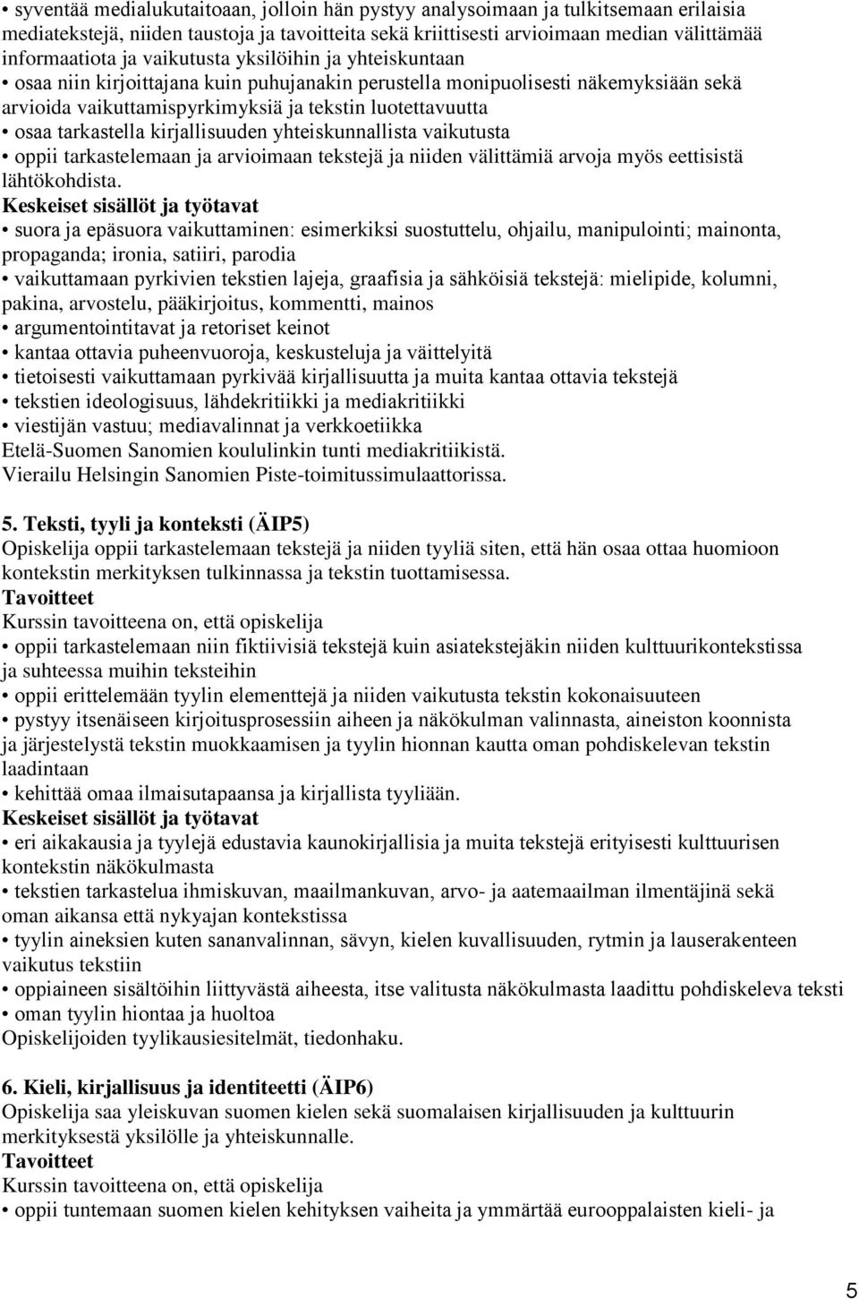 kirjallisuuden yhteiskunnallista vaikutusta oppii tarkastelemaan ja arvioimaan tekstejä ja niiden välittämiä arvoja myös eettisistä lähtökohdista.