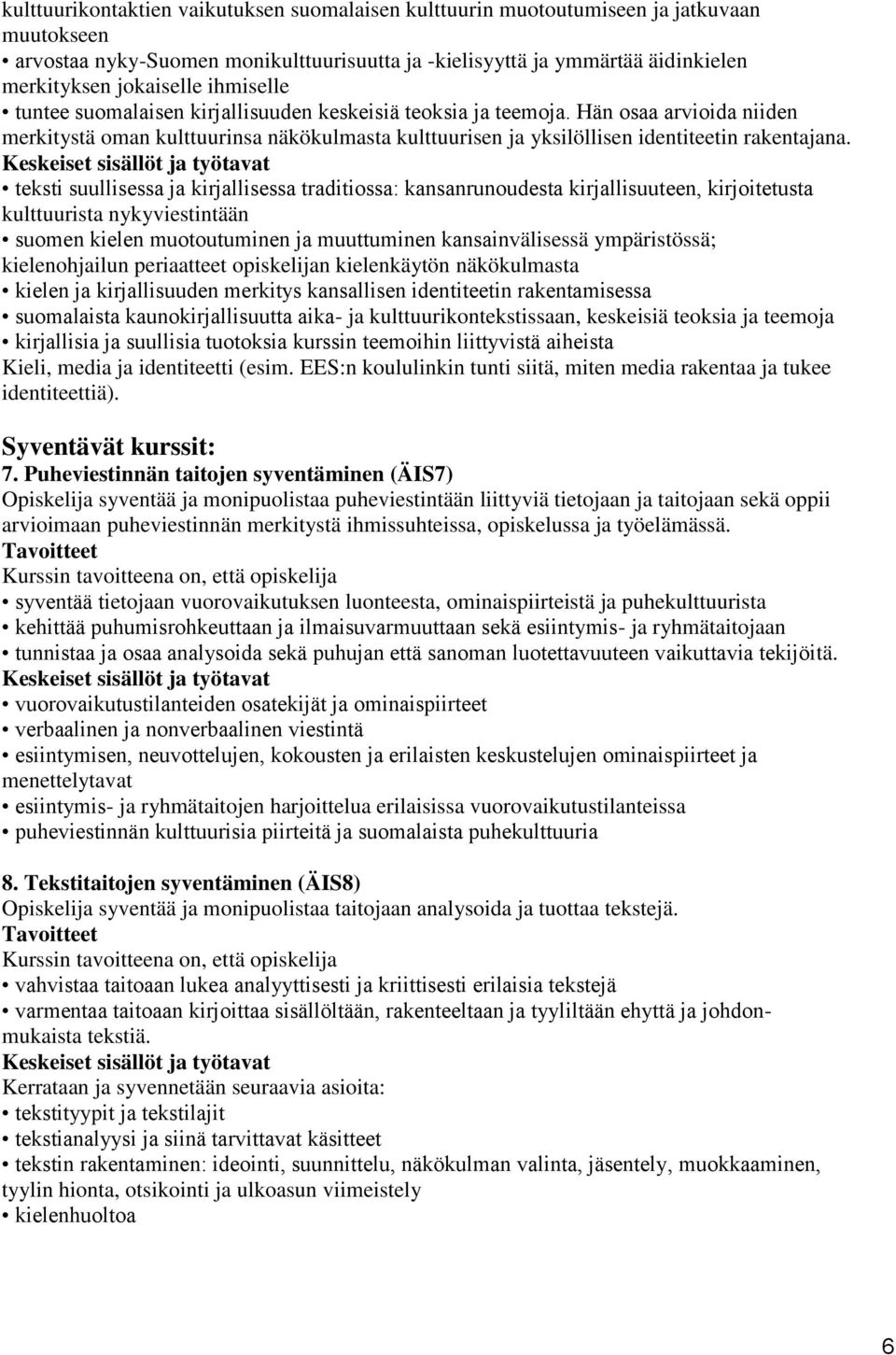 ja työtavat teksti suullisessa ja kirjallisessa traditiossa: kansanrunoudesta kirjallisuuteen, kirjoitetusta kulttuurista nykyviestintään suomen kielen muotoutuminen ja muuttuminen kansainvälisessä