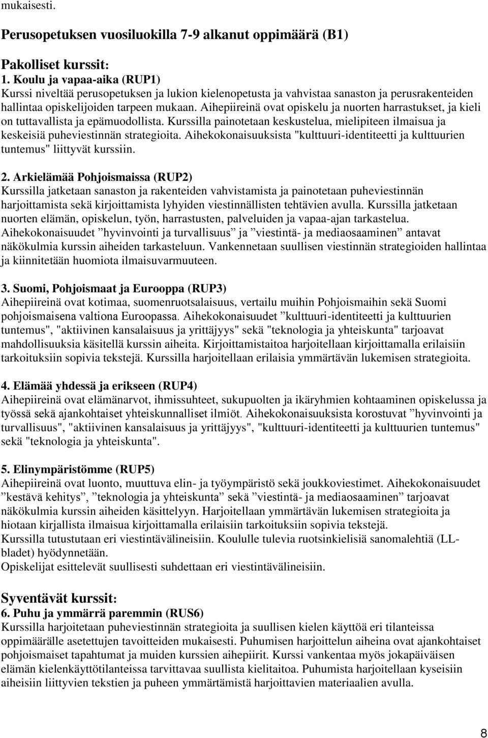 Aihepiireinä ovat opiskelu ja nuorten harrastukset, ja kieli on tuttavallista ja epämuodollista. Kurssilla painotetaan keskustelua, mielipiteen ilmaisua ja keskeisiä puheviestinnän strategioita.