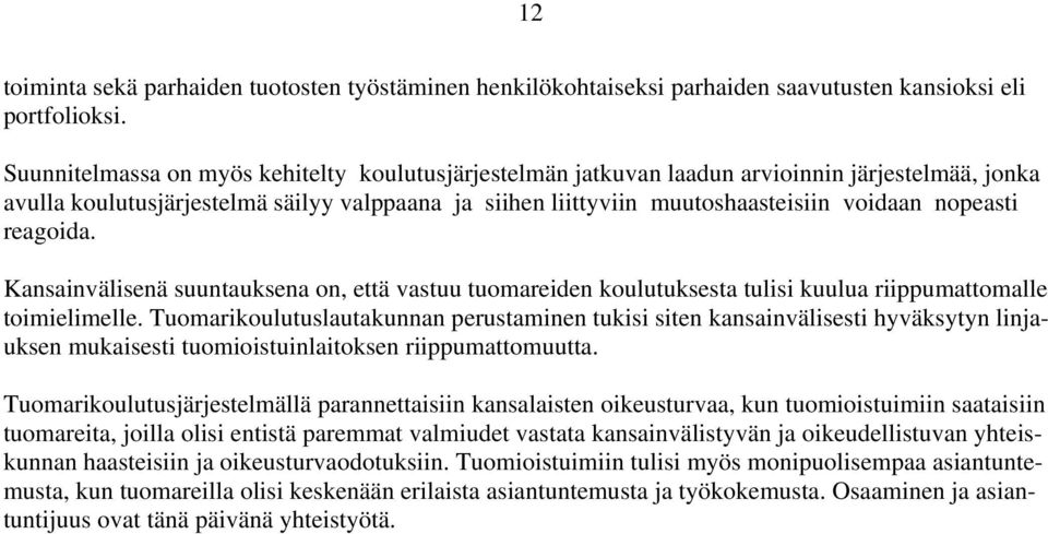 nopeasti reagoida. Kansainvälisenä suuntauksena on, että vastuu tuomareiden koulutuksesta tulisi kuulua riippumattomalle toimielimelle.