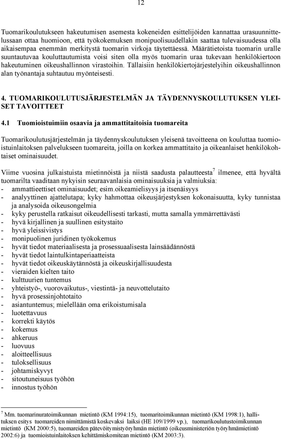 Määrätietoista tuomarin uralle suuntautuvaa kouluttautumista voisi siten olla myös tuomarin uraa tukevaan henkilökiertoon hakeutuminen oikeushallinnon virastoihin.