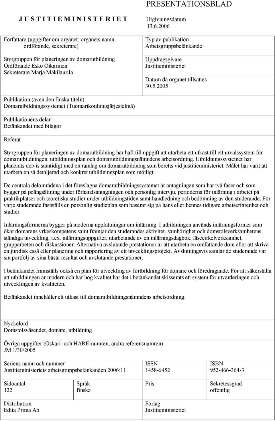 2005 Publikation (även den finska titeln) Domarutbildningssystemet (Tuomarikoulutusjärjestelmä) Publikationens delar Betänkandet med bilagor Referat Styrgruppen för planeringen av domarutbildning har