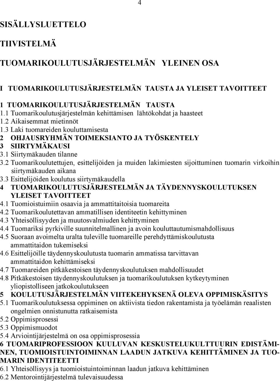 1 Siirtymäkauden tilanne 3.2 Tuomarikoulutettujen, esittelijöiden ja muiden lakimiesten sijoittuminen tuomarin virkoihin siirtymäkauden aikana 3.