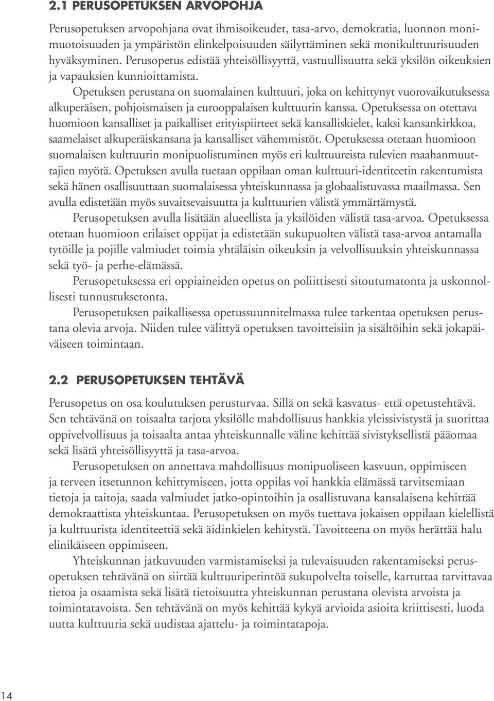 Opetuksen perustana on suomalainen kulttuuri, joka on kehittynyt vuorovaikutuksessa alkuperäisen, pohjoismaisen ja eurooppalaisen kulttuurin kanssa.