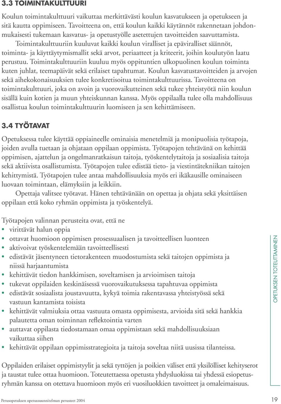 Toimintakulttuuriin kuuluvat kaikki koulun viralliset ja epäviralliset säännöt, toiminta- ja käyttäytymismallit sekä arvot, periaatteet ja kriteerit, joihin koulutyön laatu perustuu.