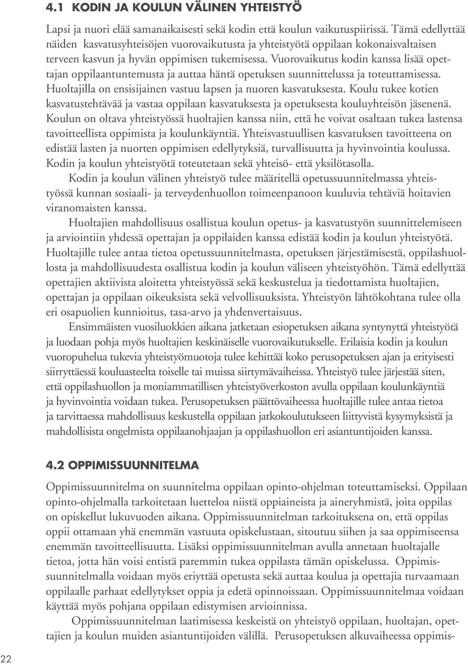 Vuorovaikutus kodin kanssa lisää opettajan oppilaantuntemusta ja auttaa häntä opetuksen suunnittelussa ja toteuttamisessa. Huoltajilla on ensisijainen vastuu lapsen ja nuoren kasvatuksesta.