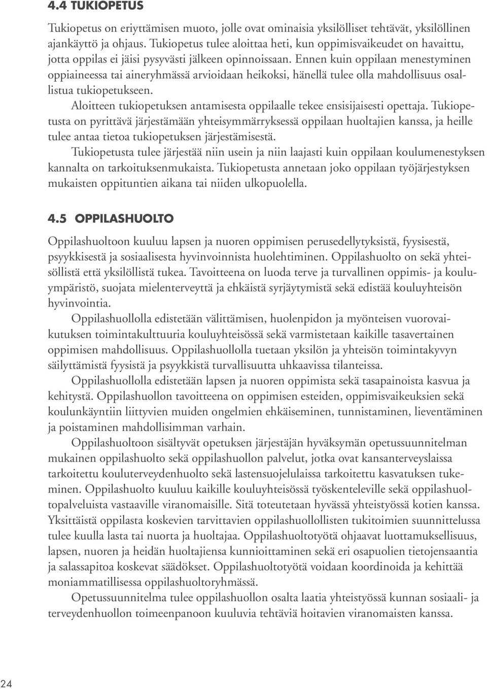 Ennen kuin oppilaan menestyminen oppiaineessa tai aineryhmässä arvioidaan heikoksi, hänellä tulee olla mahdollisuus osallistua tukiopetukseen.