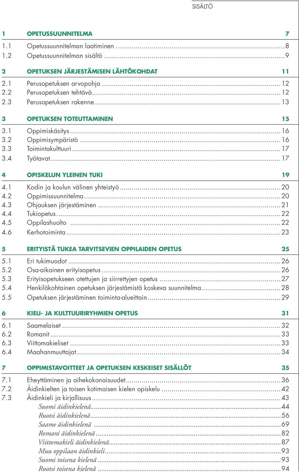 ..17 4 OPISKELUN YLEINEN TUKI 19 4.1 Kodin ja koulun välinen yhteistyö...20 4.2 Oppimissuunnitelma...20 4.3 Ohjauksen järjestäminen...21 4.4 Tukiopetus...22 4.5 huolto...22 4.6 Kerhotoiminta.