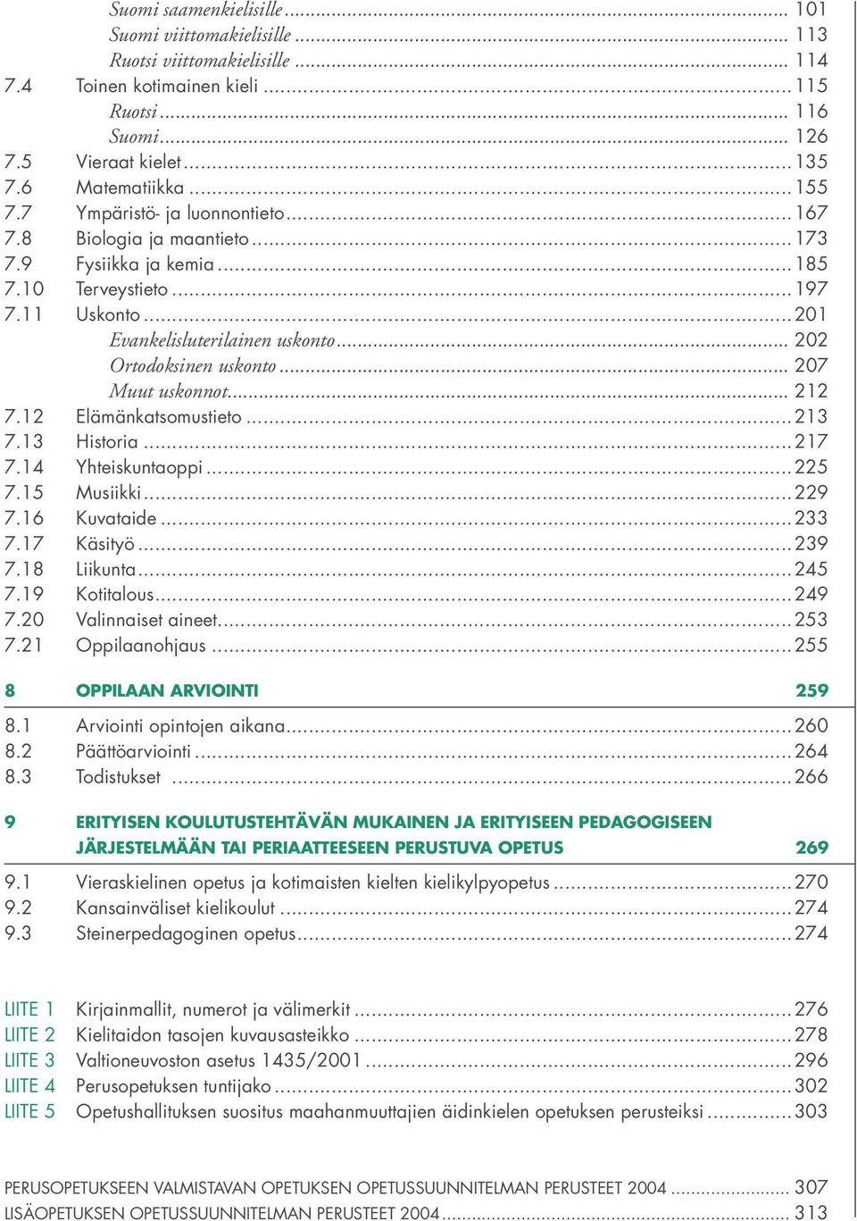 .. 202 Ortodoksinen uskonto... 207 Muut uskonnot... 212 7.12 Elämänkatsomustieto...213 7.13 Historia...217 7.14 Yhteiskuntaoppi...225 7.15 Musiikki...229 7.16 Kuvataide...233 7.17 Käsityö...239 7.