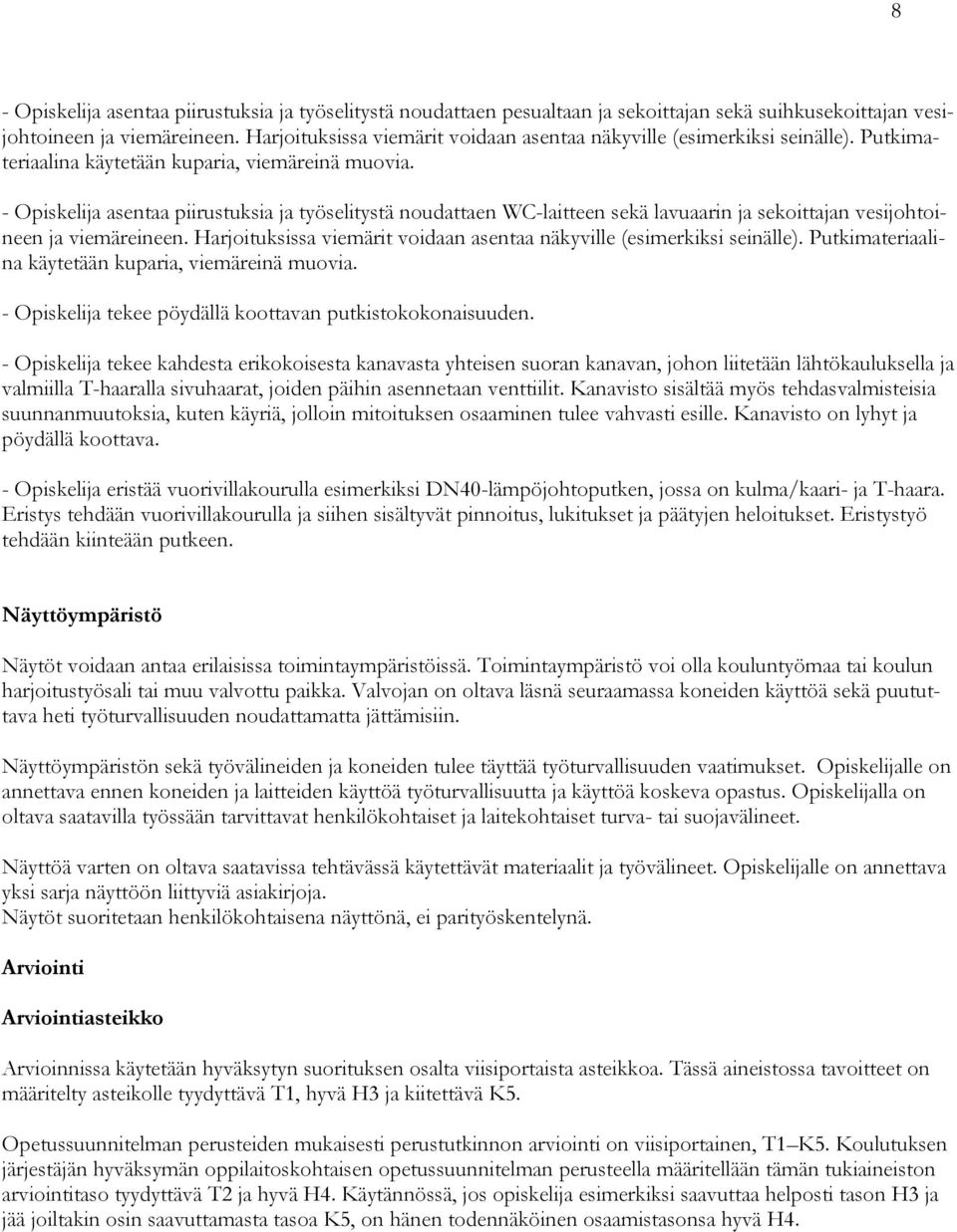 - Opiskelija asentaa piirustuksia ja työselitystä noudattaen WC-laitteen sekä lavuaarin ja sekoittajan vesijohtoineen ja viemäreineen.  - Opiskelija tekee pöydällä koottavan putkistokokonaisuuden.