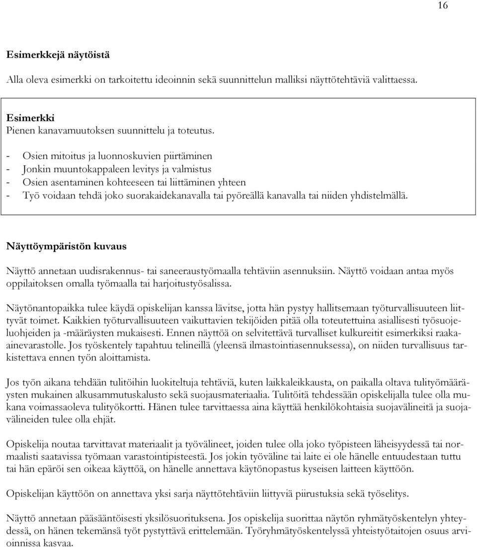 pyöreällä kanavalla tai niiden yhdistelmällä. Näyttöympäristön kuvaus Näyttö annetaan uudisrakennus- tai saneeraustyömaalla tehtäviin asennuksiin.