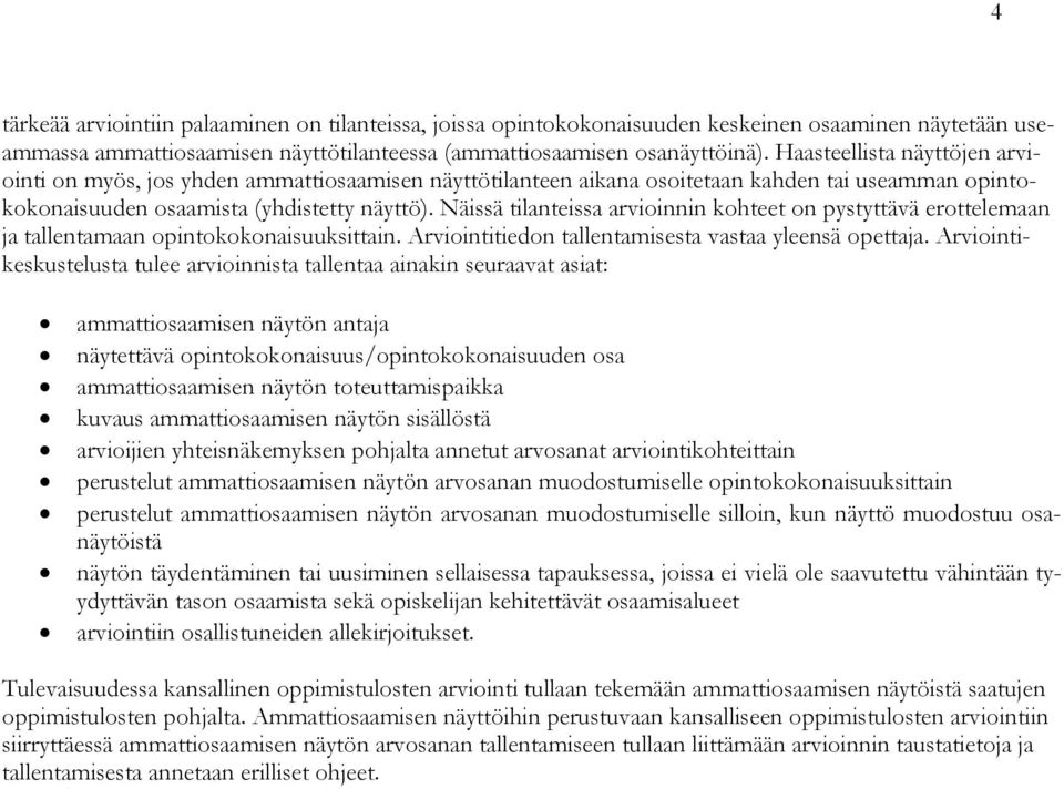 Näissä tilanteissa arvioinnin kohteet on pystyttävä erottelemaan ja tallentamaan opintokokonaisuuksittain. Arviointitiedon tallentamisesta vastaa yleensä opettaja.