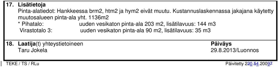 1136m2 * Pihatalo: uuden vesikaton pinta-ala 203 m2, lisätilavuus: 144 m3 Virastotalo 3: uuden