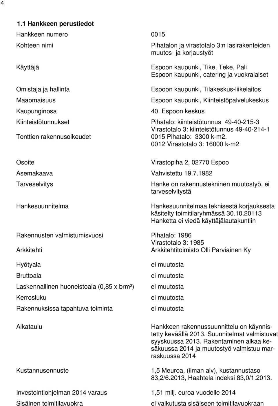 Espoon keskus Kiinteistötunnukset Pihatalo: kiinteistötunnus 49-40-215-3 Virastotalo 3: kiinteistötunnus 49-40-214-1 Tonttien rakennusoikeudet 0015 Pihatalo: 3300 k-m2.