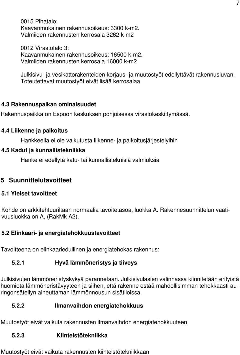 3 Rakennuspaikan ominaisuudet Rakennuspaikka on Espoon keskuksen pohjoisessa virastokeskittymässä. 4.4 Liikenne ja paikoitus Hankkeella ei ole vaikutusta liikenne- ja paikoitusjärjestelyihin 4.