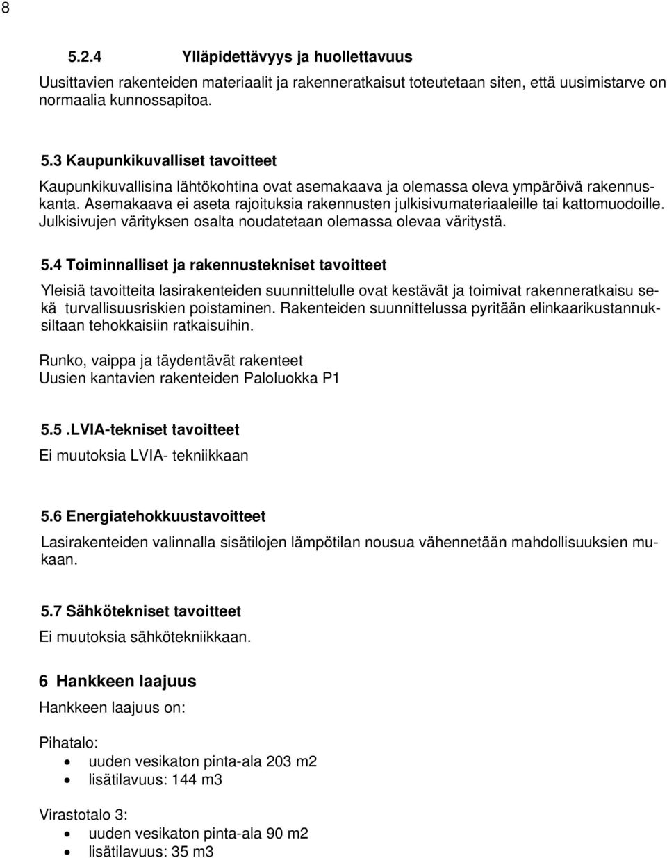 4 Toiminnalliset ja rakennustekniset tavoitteet Yleisiä tavoitteita lasirakenteiden suunnittelulle ovat kestävät ja toimivat rakenneratkaisu sekä turvallisuusriskien poistaminen.