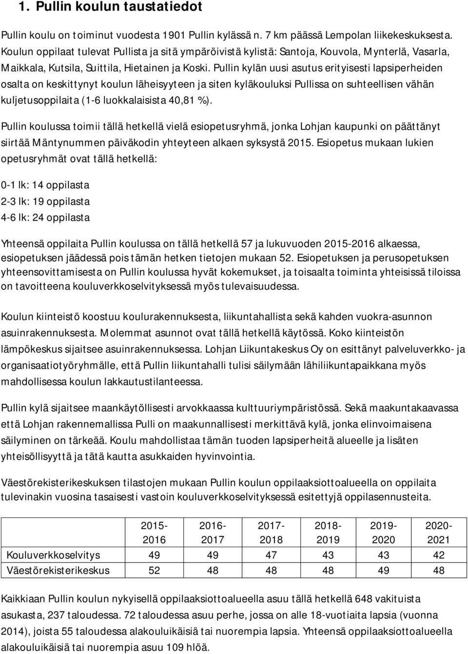 Pullin kylän uusi asutus erityisesti lapsiperheiden osalta on keskittynyt koulun läheisyyteen ja siten kyläkouluksi Pullissa on suhteellisen vähän kuljetusoppilaita (1-6 luokkalaisista 40,81 %).